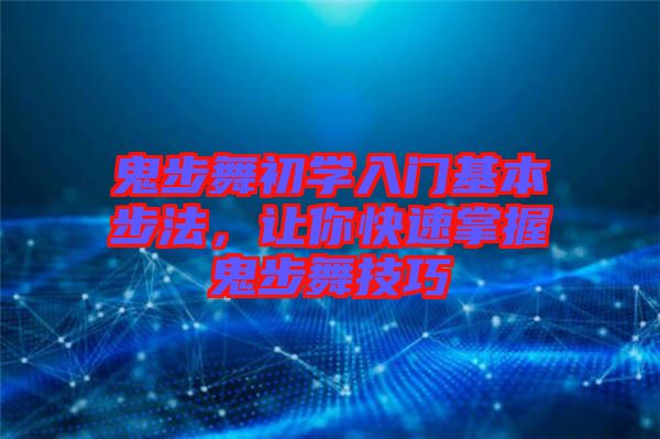 鬼步舞初學(xué)入門基本步法，讓你快速掌握鬼步舞技巧