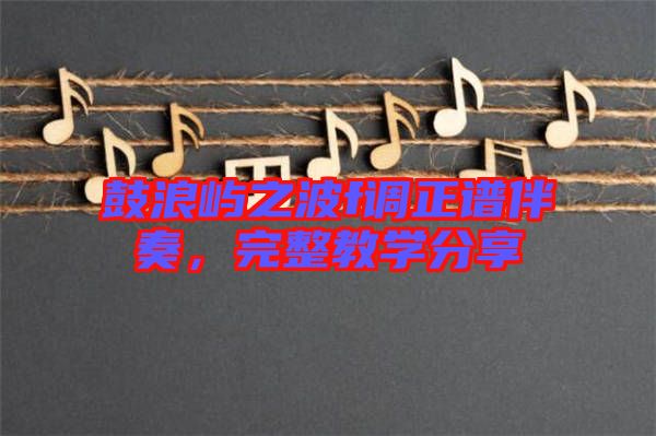 鼓浪嶼之波f調(diào)正譜伴奏，完整教學(xué)分享