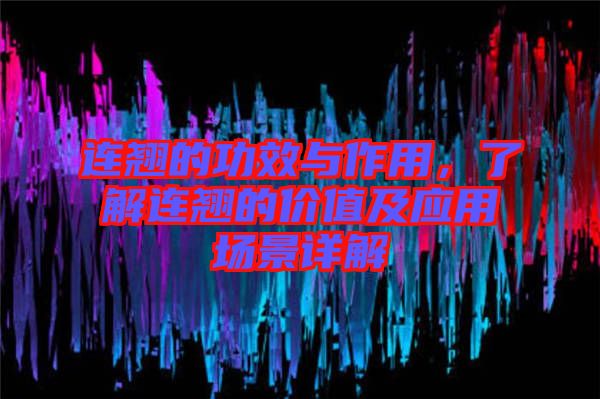 連翹的功效與作用，了解連翹的價(jià)值及應(yīng)用場(chǎng)景詳解