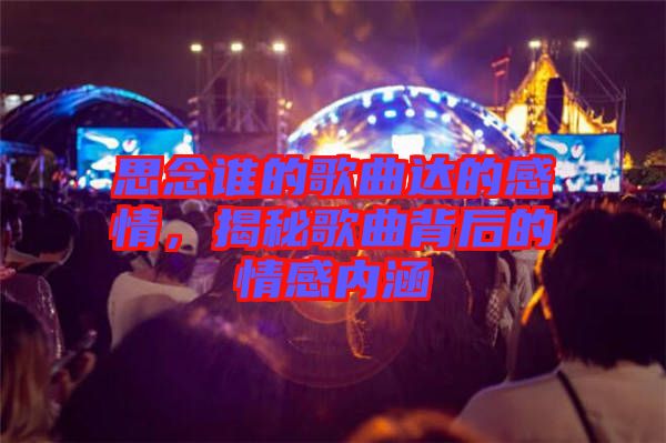 思念誰的歌曲達(dá)的感情，揭秘歌曲背后的情感內(nèi)涵