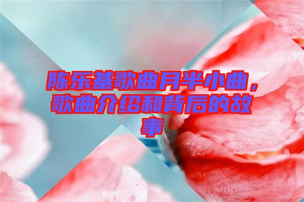 陳樂基歌曲月半小曲，歌曲介紹和背后的故事