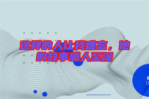 這樣的人讓我難忘，他的故事感人至深