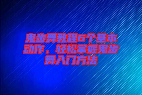 鬼步舞教程6個基本動作，輕松掌握鬼步舞入門方法