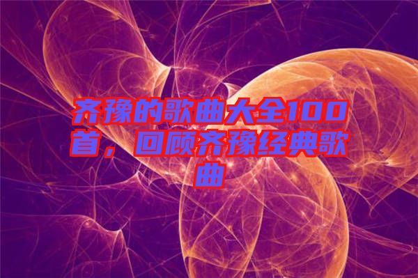 齊豫的歌曲大全100首，回顧齊豫經(jīng)典歌曲