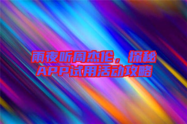 雨夜聽周杰倫，探秘APP試用活動攻略
