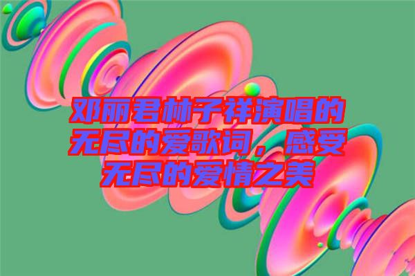 鄧麗君林子祥演唱的無盡的愛歌詞，感受無盡的愛情之美