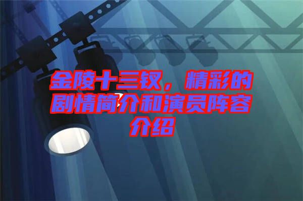 金陵十三釵，精彩的劇情簡介和演員陣容介紹