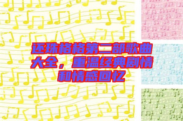 還珠格格第二部歌曲大全，重溫經(jīng)典劇情和情感回憶
