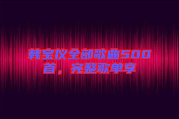 韓寶儀全部歌曲500首，完整歌單享
