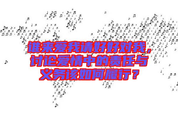 誰來愛我請好好對我，討論愛情中的責(zé)任與義務(wù)該如何履行？