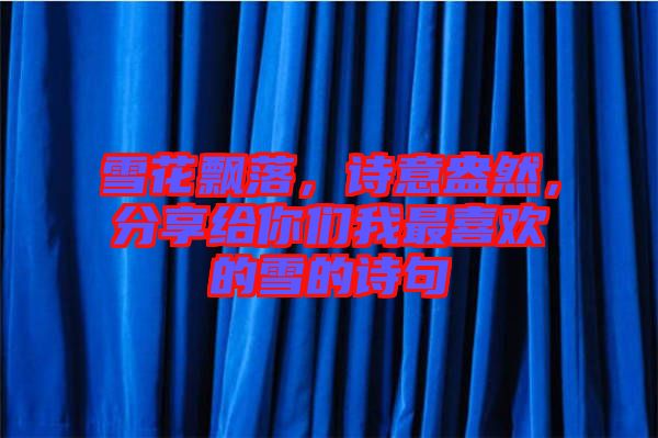 雪花飄落，詩意盎然，分享給你們我最喜歡的雪的詩句