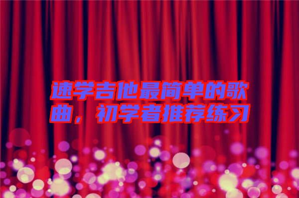 速學(xué)吉他最簡單的歌曲，初學(xué)者推薦練習(xí)