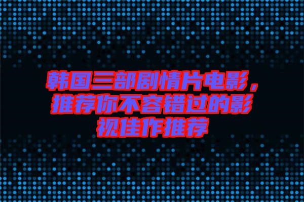 韓國(guó)三部劇情片電影，推薦你不容錯(cuò)過(guò)的影視佳作推薦