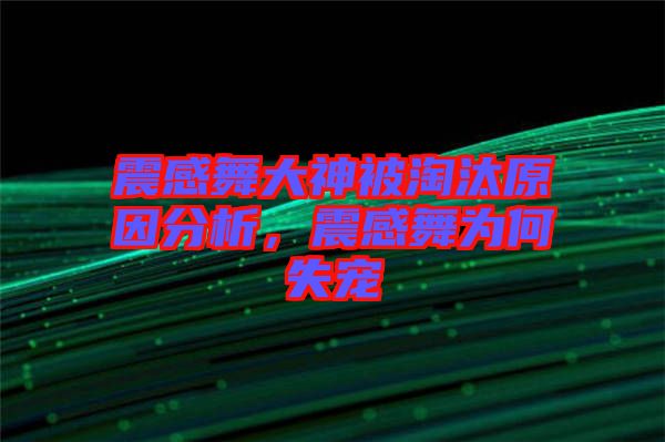 震感舞大神被淘汰原因分析，震感舞為何失寵
