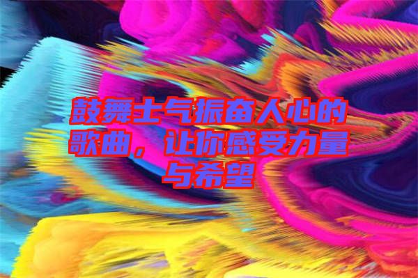 鼓舞士氣振奮人心的歌曲，讓你感受力量與希望