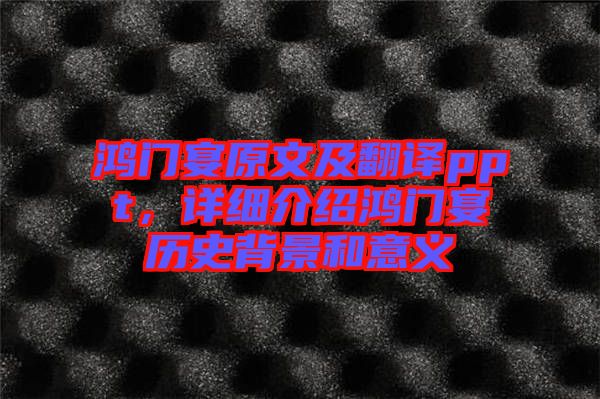 鴻門宴原文及翻譯ppt，詳細介紹鴻門宴歷史背景和意義
