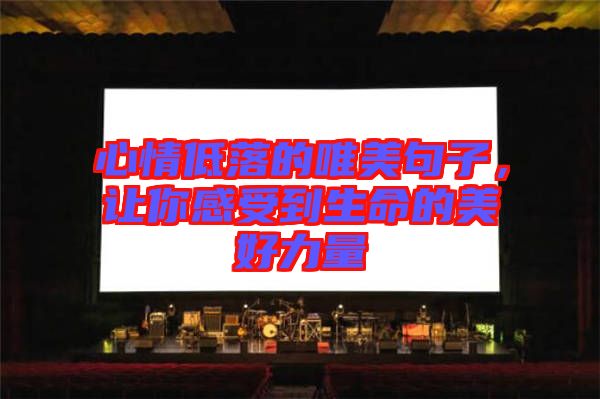 心情低落的唯美句子，讓你感受到生命的美好力量