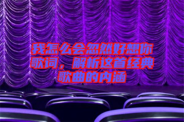 我怎么會(huì)忽然好想你歌詞，解析這首經(jīng)典歌曲的內(nèi)涵
