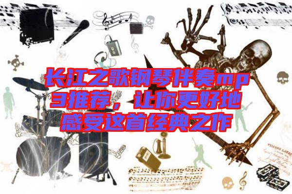 長江之歌鋼琴伴奏mp3推薦，讓你更好地感受這首經(jīng)典之作