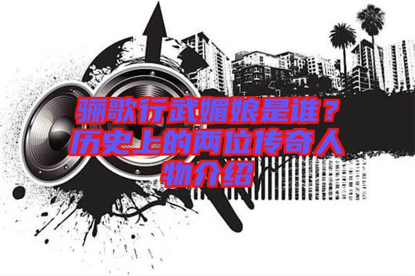 驪歌行武媚娘是誰(shuí)？歷史上的兩位傳奇人物介紹