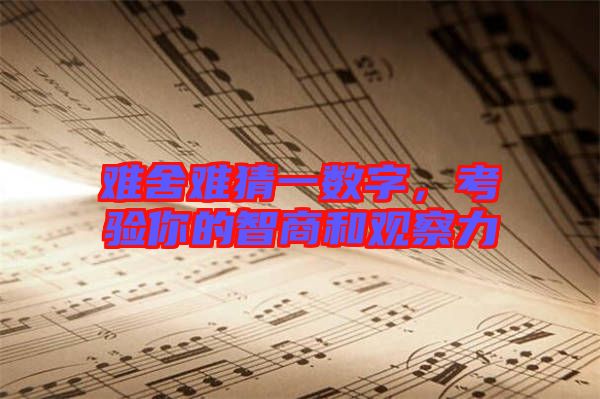 難舍難猜一數(shù)字，考驗(yàn)?zāi)愕闹巧毯陀^察力