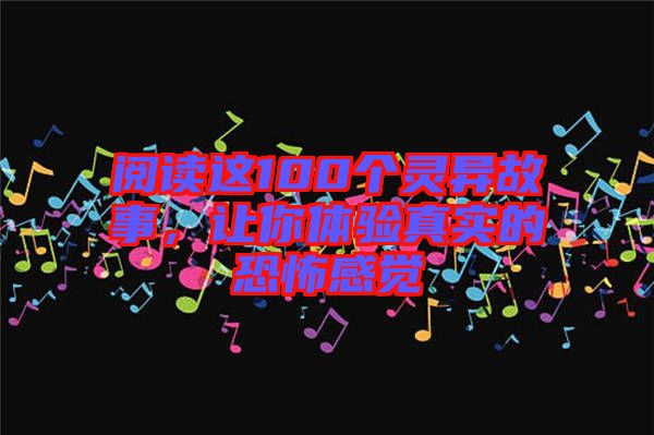 閱讀這100個(gè)靈異故事，讓你體驗(yàn)真實(shí)的恐怖感覺(jué)