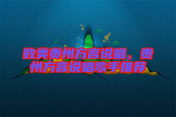 敗類貴州方言說唱，貴州方言說唱歌手推薦