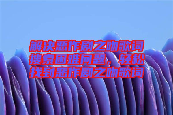 解決惡作劇之吻歌詞搜索困難問(wèn)題，輕松找到惡作劇之吻歌詞