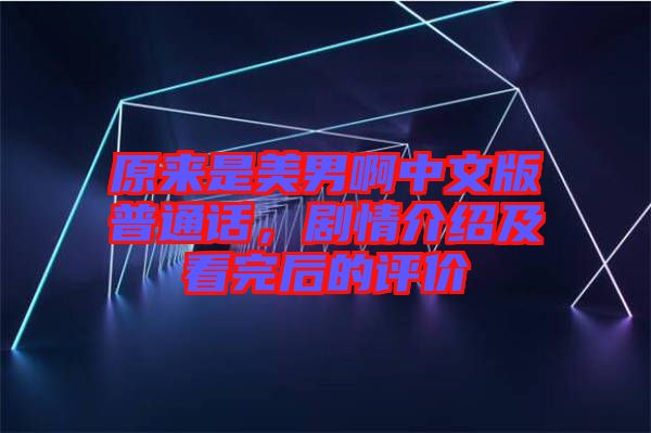 原來(lái)是美男啊中文版普通話，劇情介紹及看完后的評(píng)價(jià)