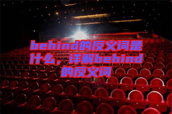 behind的反義詞是什么，詳解behind的反義詞