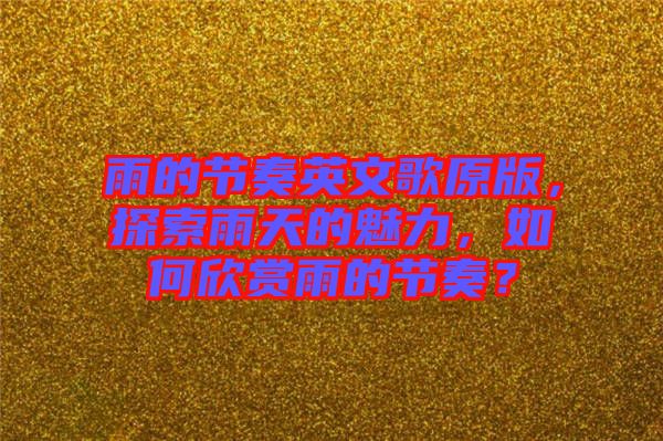 雨的節(jié)奏英文歌原版，探索雨天的魅力，如何欣賞雨的節(jié)奏？