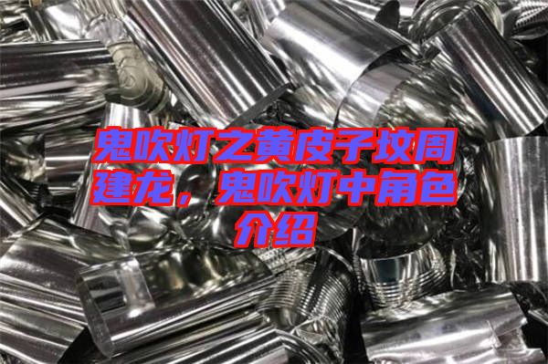 鬼吹燈之黃皮子墳周建龍，鬼吹燈中角色介紹