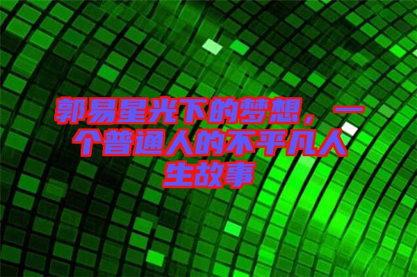 郭易星光下的夢(mèng)想，一個(gè)普通人的不平凡人生故事