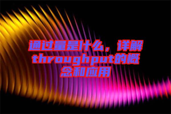 通過量是什么，詳解throughput的概念和應(yīng)用