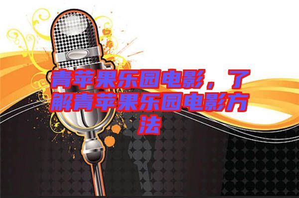 青蘋果樂園電影，了解青蘋果樂園電影方法
