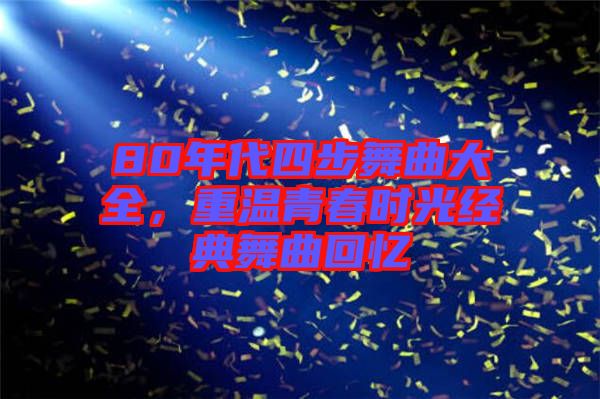 80年代四步舞曲大全，重溫青春時光經(jīng)典舞曲回憶