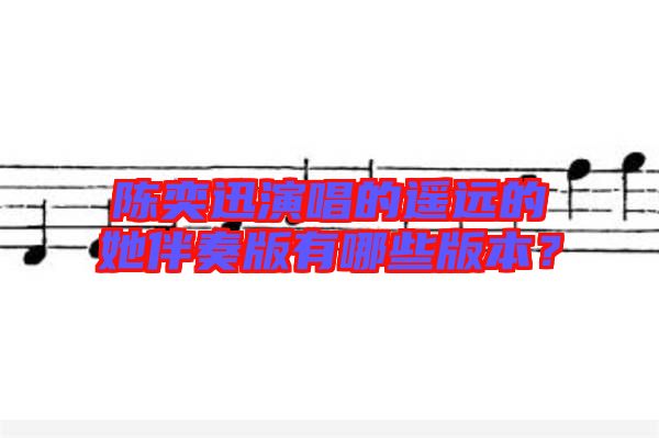 陳奕迅演唱的遙遠(yuǎn)的她伴奏版有哪些版本？