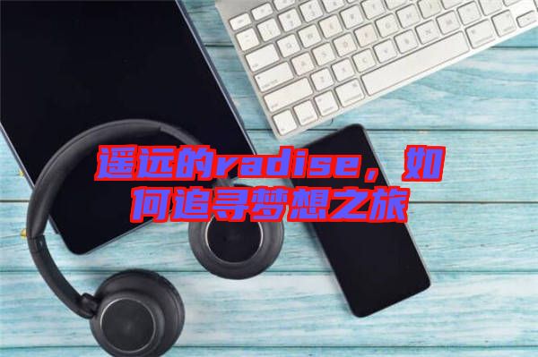 遙遠(yuǎn)的radise，如何追尋夢想之旅