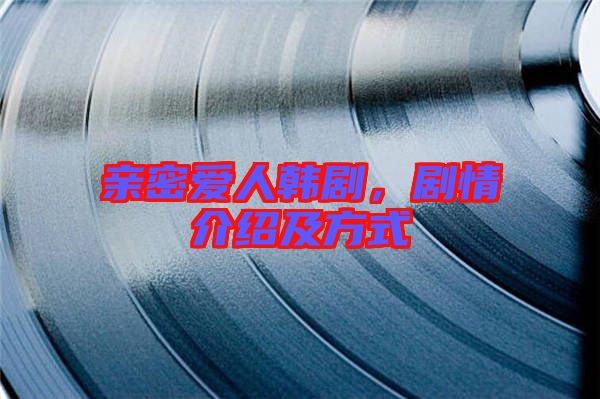 親密愛人韓劇，劇情介紹及方式