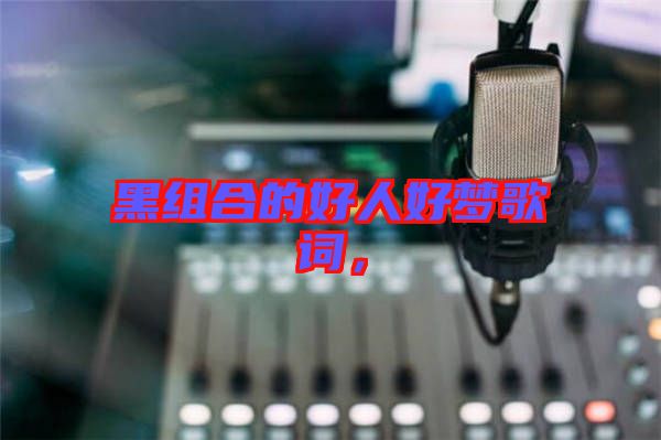 黑組合的好人好夢歌詞，
