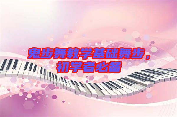 鬼步舞教學(xué)基礎(chǔ)舞步，初學(xué)者必備