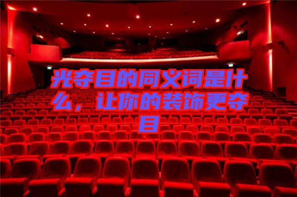 光奪目的同義詞是什么，讓你的裝飾更奪目
