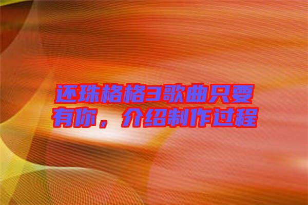 還珠格格3歌曲只要有你，介紹制作過程