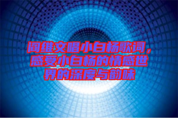 閻維文唱小白楊歌詞，感受小白楊的情感世界的深度與韻味