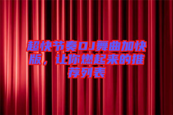 超快節(jié)奏DJ舞曲加快版，讓你燃起來的推薦列表
