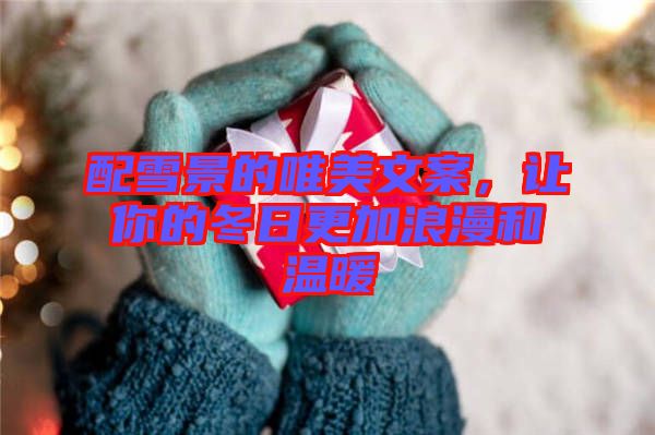 配雪景的唯美文案，讓你的冬日更加浪漫和溫暖