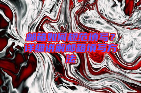 郵箱如何規(guī)范填寫？詳細(xì)講解郵箱填寫方法
