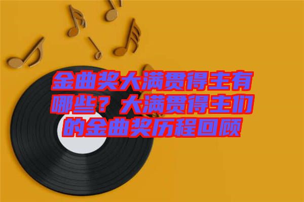 金曲獎大滿貫得主有哪些？大滿貫得主們的金曲獎歷程回顧