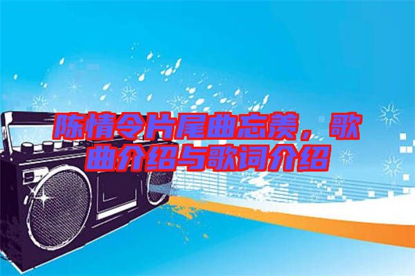 陳情令片尾曲忘羨，歌曲介紹與歌詞介紹