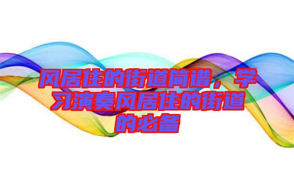 風(fēng)居住的街道簡(jiǎn)譜，學(xué)習(xí)演奏風(fēng)居住的街道的必備